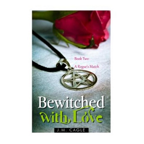 Bewitched with Love Book Two: A Rogue''s Match Paperback, Createspace
