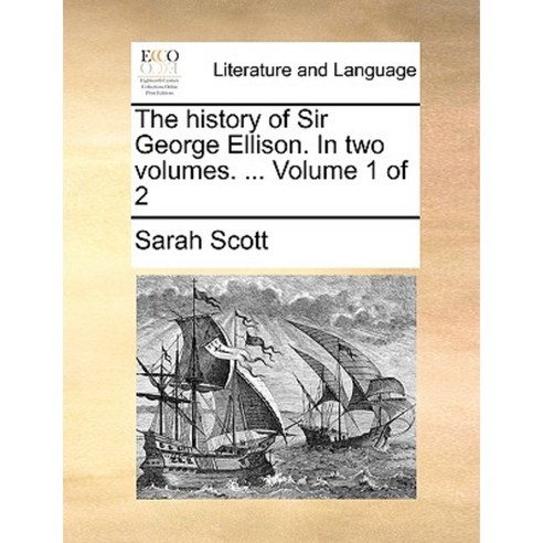 The History of Sir George Ellison. in Two Volumes. ... Volume 1 of 2 ...
