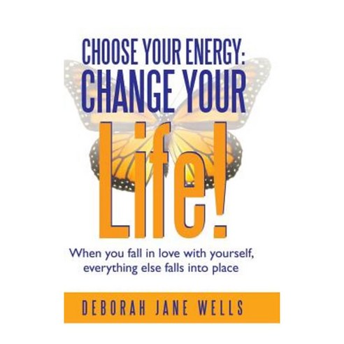 Choose Your Energy: Change Your Life!: When You Fall in Love with Yourself Everything Else Falls Into Place Hardcover, Balboa Press