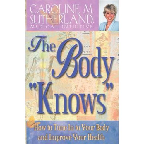 The Body "Knows": How to Tune in to Your Body and Improve Your Health Paperback, Hay House