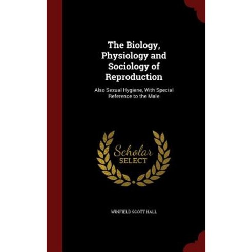 The Biology Physiology and Sociology of Reproduction: Also Sexual Hygiene with Special Reference to the Male Hardcover, Andesite Press