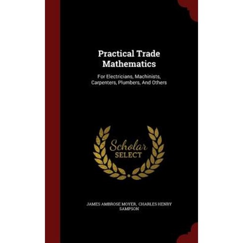 Practical Trade Mathematics: For Electricians Machinists Carpenters Plumbers and Others Hardcover, Andesite Press