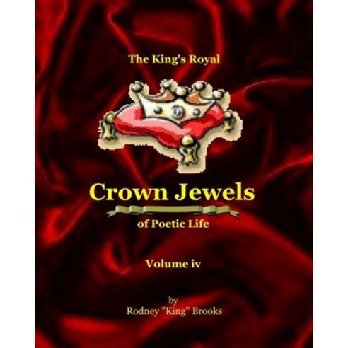 The King''s Royal Crown Jewels of Poetic Life: Volume IV: Volume IV Paperback, Createspace Independent Publishing Platform