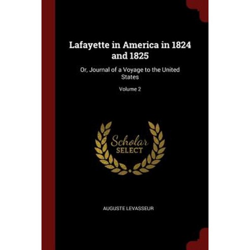 Lafayette in America in 1824 and 1825: Or Journal of a Voyage to the United States; Volume 2 Paperback, Andesite Press