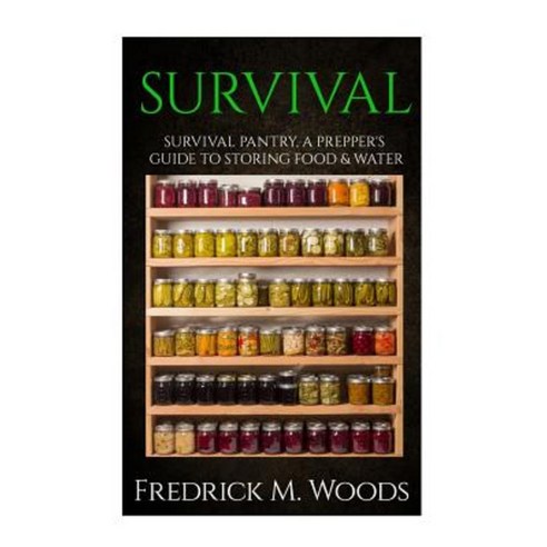 Survival: Survival Pantry: A Prepper''s Guide to Storing Food and Water Paperback, Createspace Independent Publishing Platform