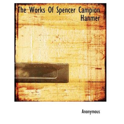 The Works of Spencer Campion Hanmer Paperback, BiblioLife