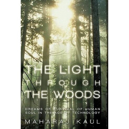 The Light Through the Woods: Dreams of Survival of Human Soul in the Age of Technology Paperback, iUniverse
