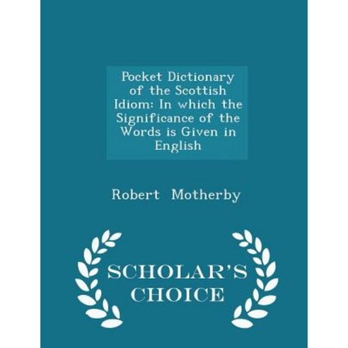 Pocket Dictionary of the Scottish Idiom: In Which the Significance of the Words Is Given in English - Scholar''s Choice Edition Paperback