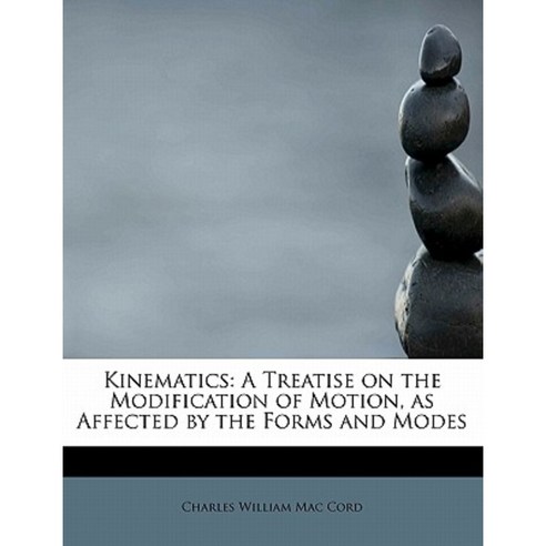 Kinematics: A Treatise on the Modification of Motion as Affected by the Forms and Modes Paperback, BiblioLife