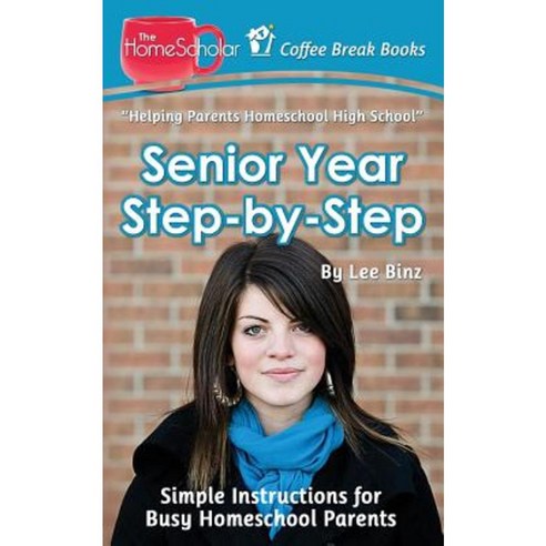 Senior Year Step-By-Step: Simple Instructions for Busy Homeschool Parents Paperback, Createspace Independent Publishing Platform