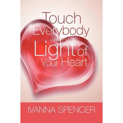 Touch Everybody with the Light of Your Heart Paperback, Xlibris Corporation