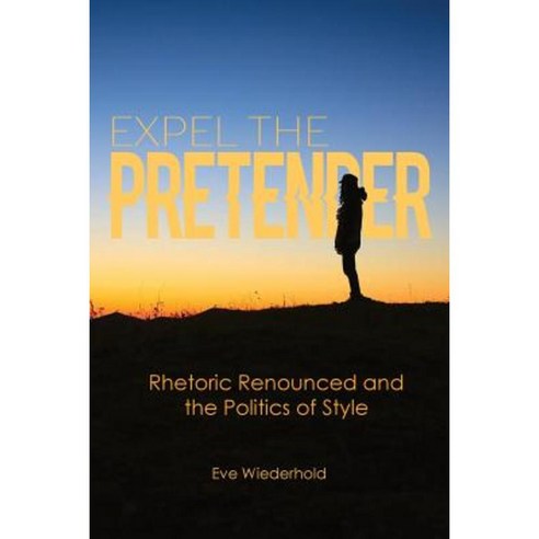 Expel the Pretender: Rhetoric Renounced and the Politics of Style ...