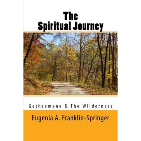 The Spiritual Journey: Gethsemane & the Wilderness Paperback, Createspace Independent Publishing Platform