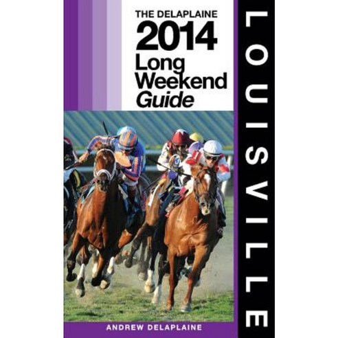 Louisville - The Delaplaine 2014 Long Weekend Guide Paperback, Createspace