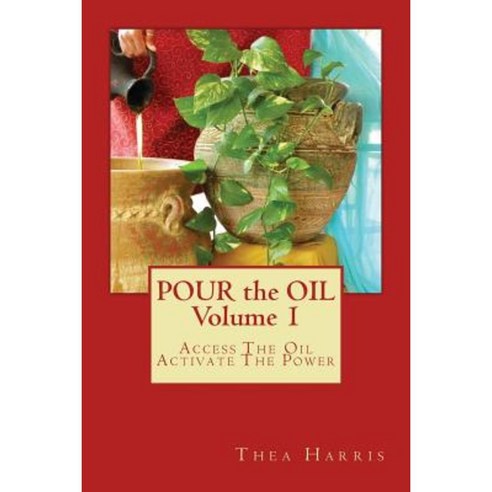 Pour the Oil: Access the Oil; Activate the Power Paperback, Thea Harris Publishing, Inc.