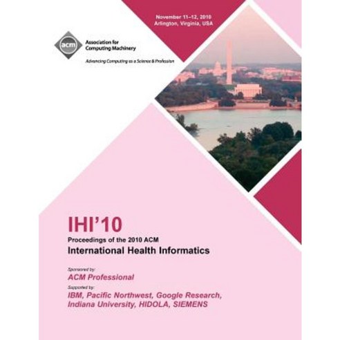 Ihi 10 Proceedings of the 2010 ACM International Health Informatics Paperback
