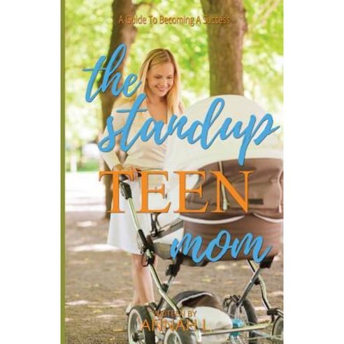 The Stand Up Teen Mom: A Guide to Becoming a Success Paperback, Createspace Independent Publishing Platform