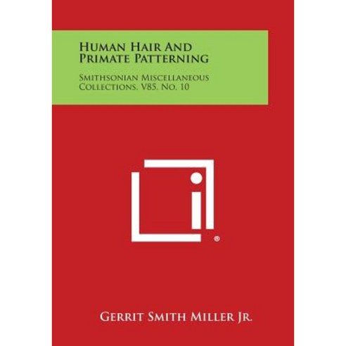 Human Hair and Primate Patterning: Smithsonian Miscellaneous Collections V85 No. 10 Paperback, Literary Licensing, LLC