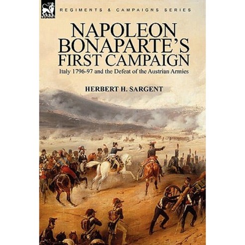 Napoleon Bonaparte''s First Campaign: Italy 1796-97 and the Defeat of the Austrian Armies Paperback, Leonaur Ltd