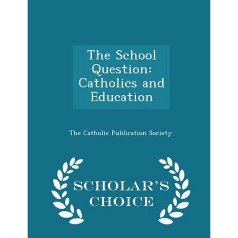 The School Question: Catholics and Education - Scholar''s Choice Edition Paperback