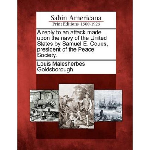 A Reply to an Attack Made Upon the Navy of the United States by Samuel E. Coues President of the Peace Society. Paperback, Gale Ecco, Sabin Americana