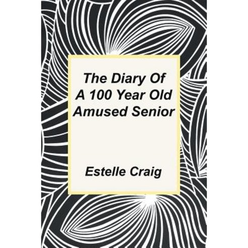 The Diary of a 100 Year Old Amused Senior Paperback, Authorhouse