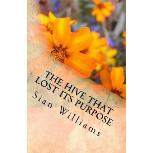 The Hive That Lost Its Purpose: A Little Parable Paperback, Createspace Independent Publishing Platform