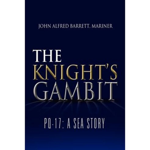 The Knight''s Gambit: Pq-17: A Sea Story Paperback, Xlibris Corporation