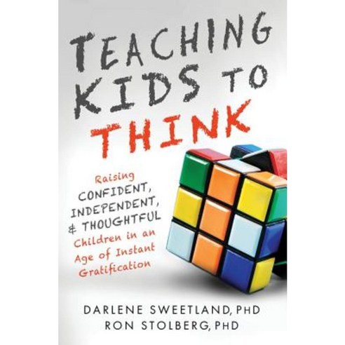 Teaching Kids to Think: Raising Confident Independent and Thoughtful Children in an Age of Instant Gratification Paperback, Sourcebooks