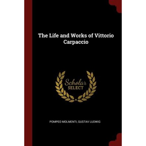The Life and Works of Vittorio Carpaccio Paperback, Andesite Press
