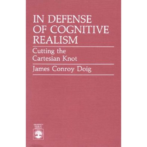 In Defense of Cognitive Realism: Cutting the Cartesian Knot Paperback, Upa