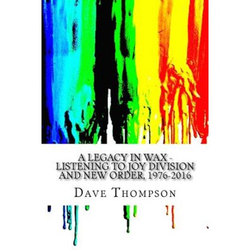 A Legacy in Wax: Listening to Joy Division and New Order 1976-2016 Paperback, Createspace Independent Publishing Platform