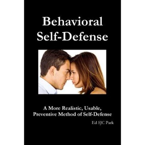 Behavioral Self-Defense: A More Realistic Usable Preventive Method of Self-Defense Paperback, Lulu.com