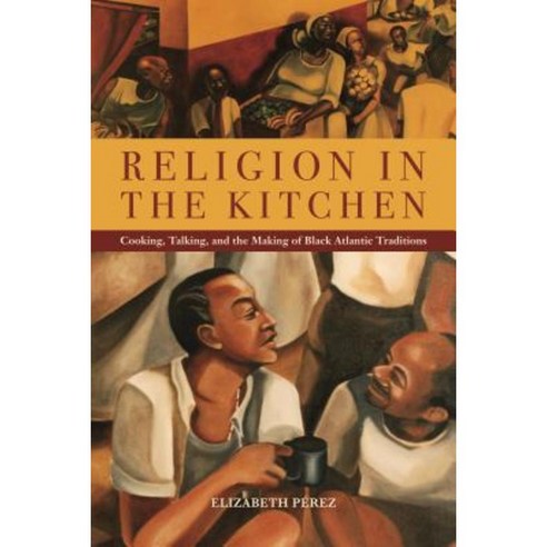 Religion in the Kitchen: Cooking Talking and the Making of Black Atlantic Traditions Paperback, New York University Press