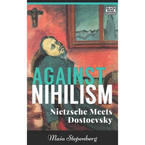 Against Nihilism: Nietzsche Meets Dostoevsky Paperback, Black Rose Books