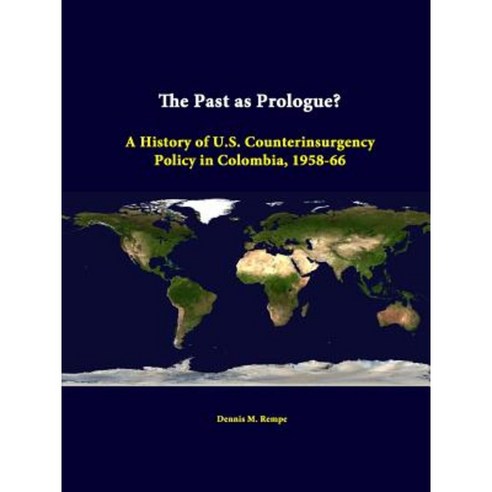 The Past as Prologue? a History of U.S. Counterinsurgency Policy in Colombia 1958-66 Paperback, Lulu.com