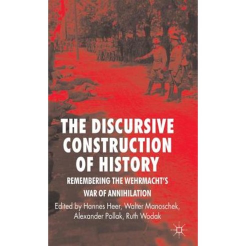 The Discursive Construction of History: Remembering the Wehrmacht''s War of Annihilation Hardcover, Palgrave MacMillan