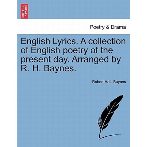 English Lyrics. a Collection of English Poetry of the Present Day. Arranged by R. H. Baynes. Paperback, British Library, Historical Print Editions