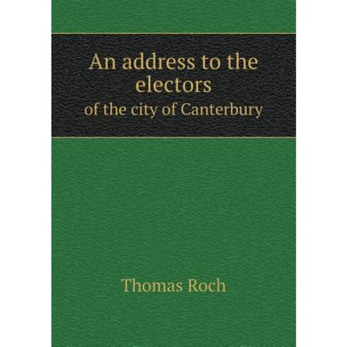 An Address to the Electors of the City of Canterbury Paperback, Book on Demand Ltd.
