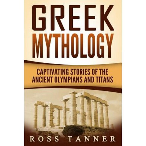 Greek Mythology: Captivating Stories of the Ancient Olympians and Titans Paperback, Createspace Independent Publishing Platform