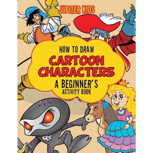 How to Draw Cartoon Characters: A Beginner''s Activity Book Paperback, Jupiter Kids