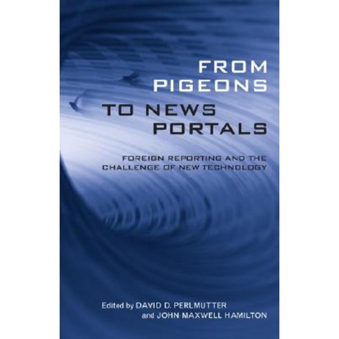 From Pigeons to News Portals: Foreign Reporting and the Challenge of New Technology Paperback, Louisiana State University Press