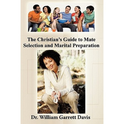 The Christian''s Guide to Mate Selection and Marital Preparation Hardcover, Authorhouse