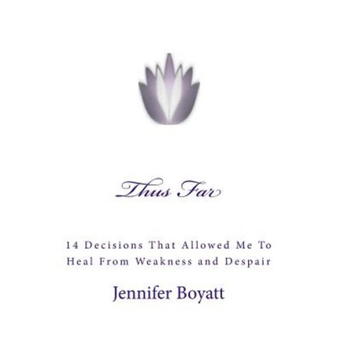 Thus Far: 14 Decisions That Allowed Me to Heal from Weakness and Despair Paperback, Createspace