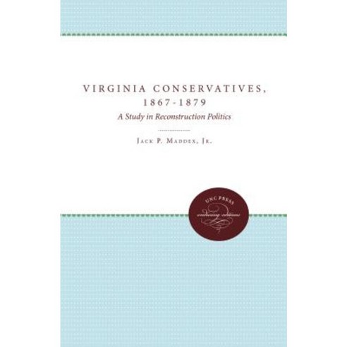 The Virginia Conservatives 1867-1879: A Study in Reconstruction Politics Paperback, University of North Carolina Press