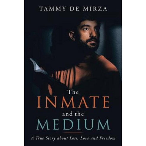 The Inmate and the Medium: A True Story about Loss Love and Freedom Paperback, Balboa Press