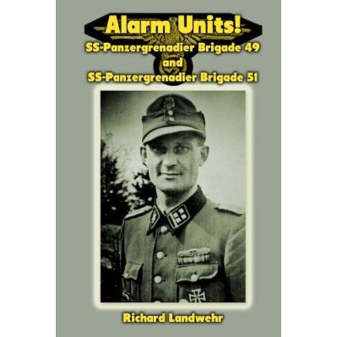 Alarm Units!: SS-Panzergrenadier Brigades 49 and 51 Paperback, Createspace Independent Publishing Platform
