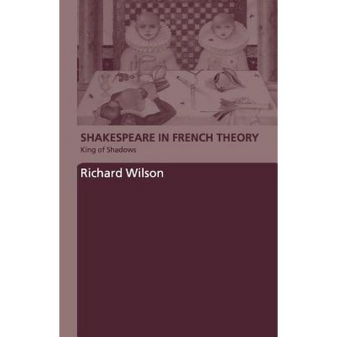 Shakespeare in French Theory: King of Shadows Paperback, Routledge