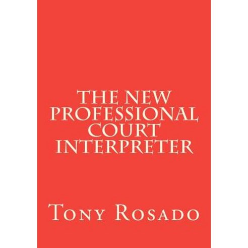 The New Professional Court Interpreter: A Practical Manual Paperback, Createspace Independent Publishing Platform