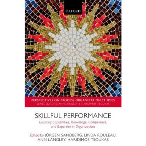 Skillful Performance: Enacting Capabilities Knowledge Competence and Expertise in Organizations Hardcover, Oxford University Press, USA